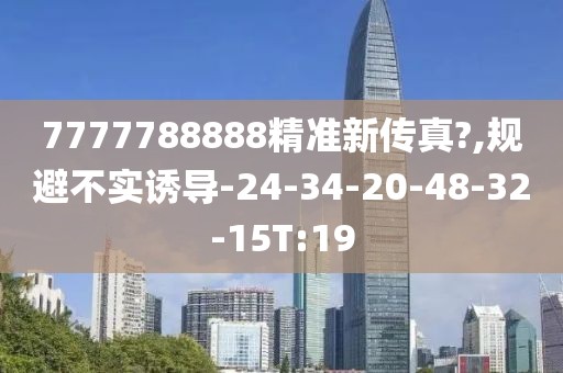 7777788888精准新传真?,规避不实诱导-24-34-20-48-32-15T:19