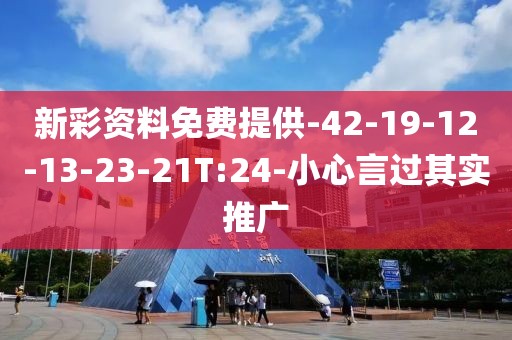 新彩资料免费提供-42-19-12-13-23-21T:24-小心言过其实推广