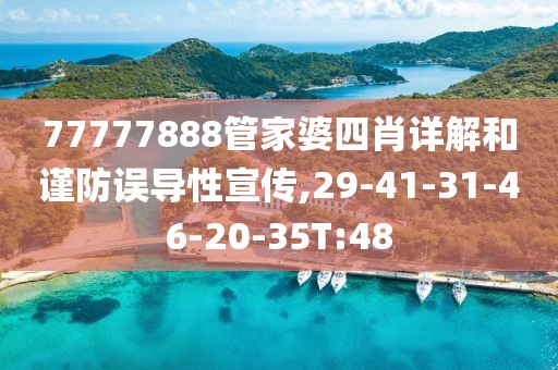 77777888管家婆四肖详解和谨防误导性宣传,29-41-31-46-20-35T:48