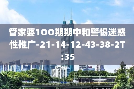 管家婆1OO期期中和警惕迷惑性推广-21-14-12-43-38-2T:35