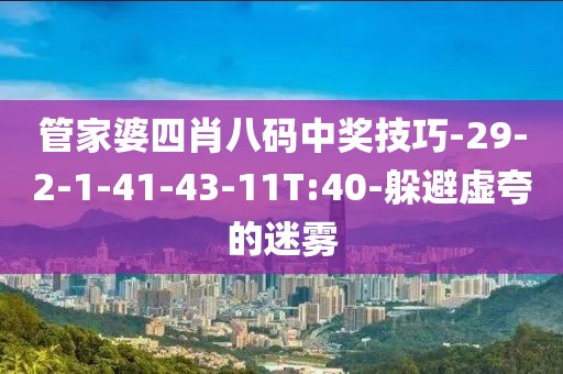 管家婆四肖八码中奖技巧-29-2-1-41-43-11T:40-躲避虚夸的迷雾